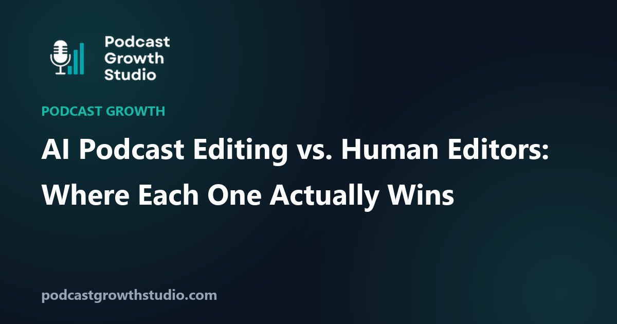 AI Podcast Editing vs. Human Editors: Where Each One Actually Wins
