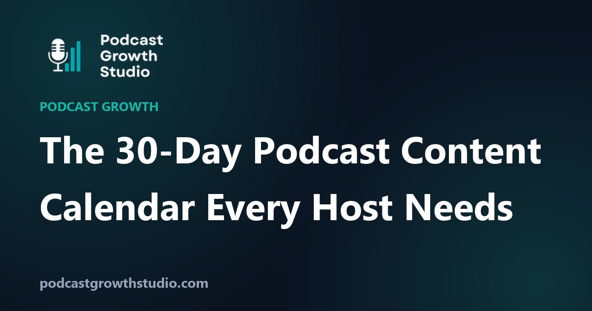 The 30-Day Podcast Content Calendar Every Host Needs